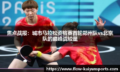 焦点战报：城市马拉松资格赛首轮郑州队vs北京队的巅峰战较量