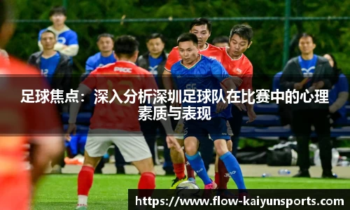 足球焦点：深入分析深圳足球队在比赛中的心理素质与表现
