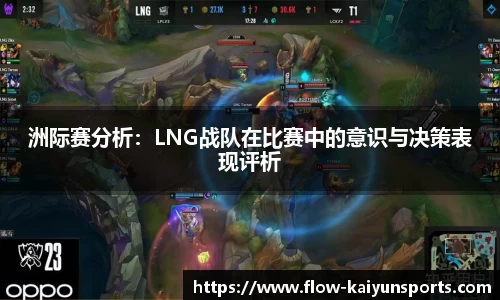 洲际赛分析:LNG战队在比赛中的意识与决策表现评析